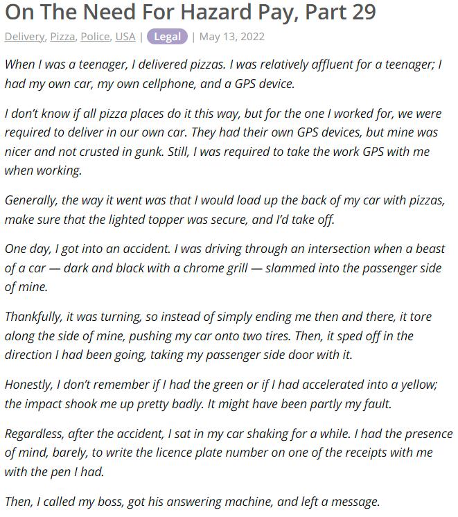 On The Need For Hazard Pay Part 29 When was a teenager delivered pizzas was relatively affluent for a teenager had my own cor my own cellphone and a GPS device I dont know if all pizza places do it this way but for the one worked for we were required to deliver in our own car They had their own GPS devices but mine was nicer and not crusted in gunk til was requiredto take the work GPS with me when