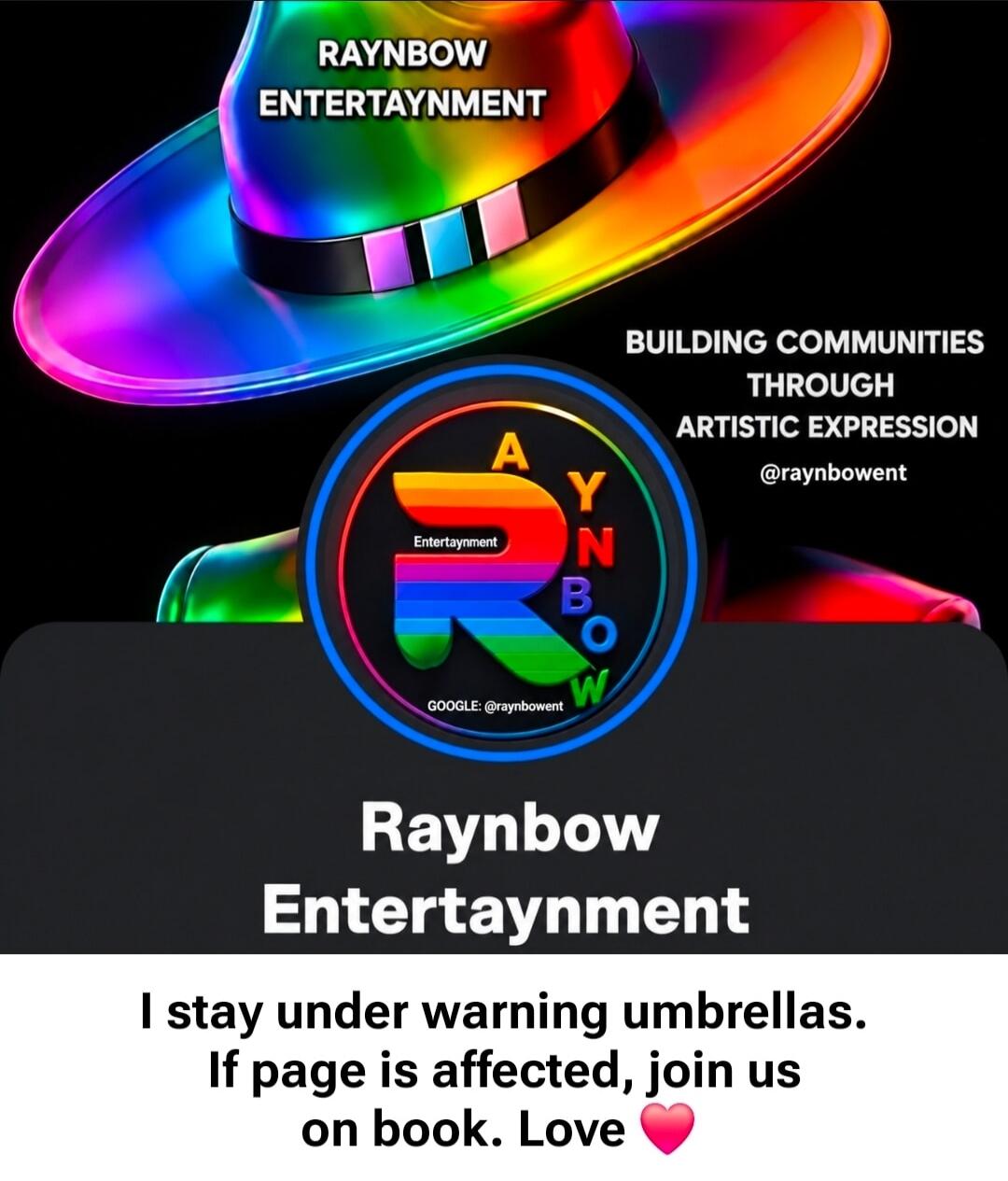 RAYNBOW ENTERTAYNMENT. BUILDING COMMUNITIES THROUGH ARTISTIC EXPRESSION. @raynbowent. GOOGLE: @raynbowent. I stay under warning umbrellas. If page is affected, join us on book. Love ❤️
