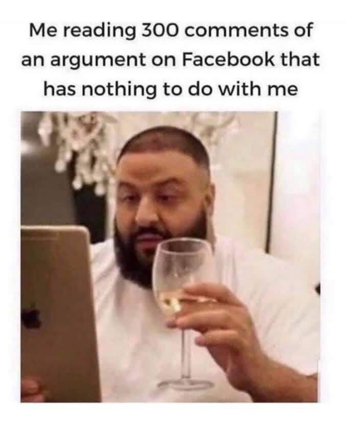 Me reading 300 comments of an argument on Facebook that has nothing to do with me b