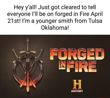 Hey yall Just got cleared to tell everyone Ill be on forged in Fire April 21st Im a younger smith from Tulsa Oklahoma v