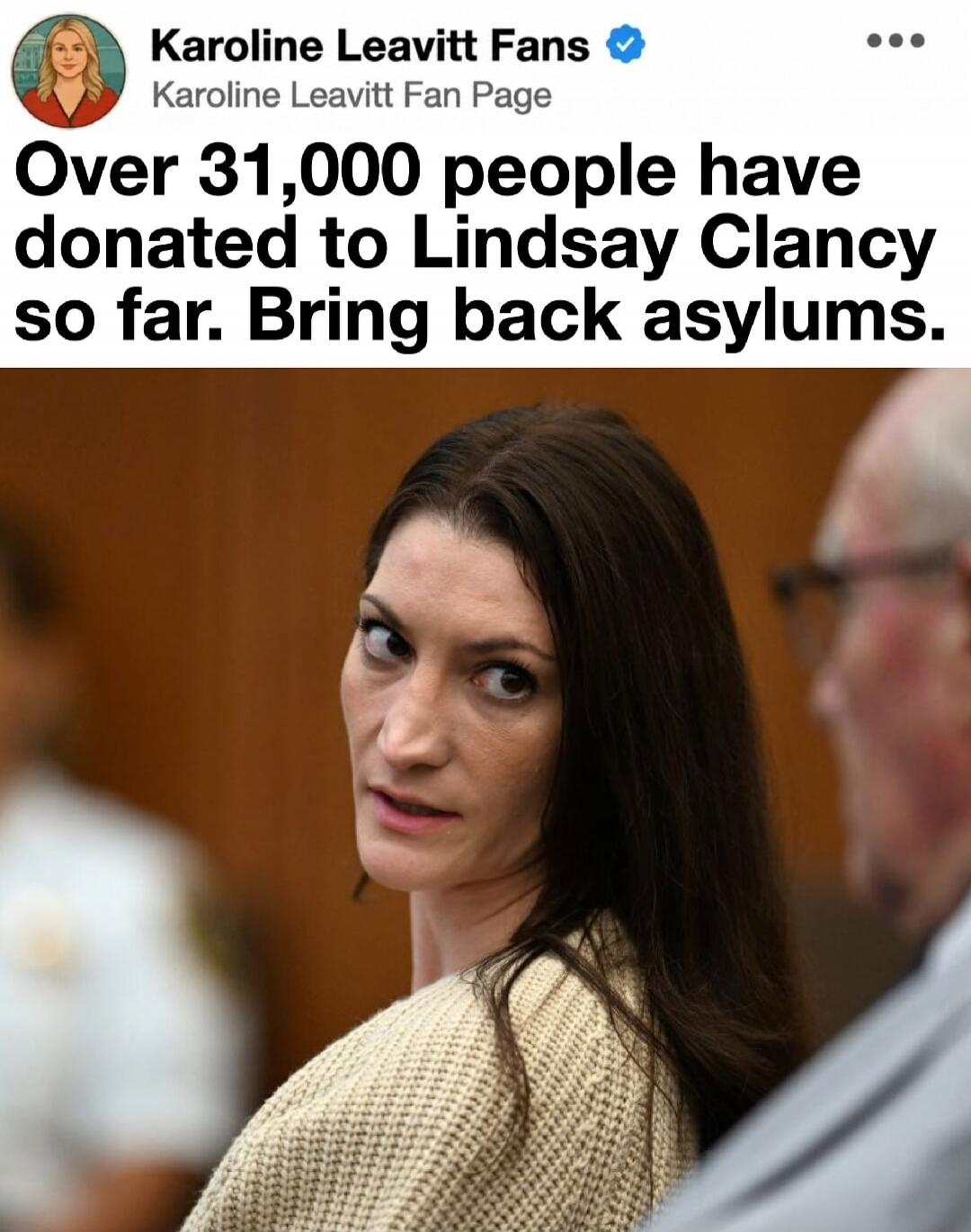 Karoline Leavitt Fans Karoline Leavitt Fan Page Over 31,000 people have donated to Lindsay Clancy so far. Bring back asylums.