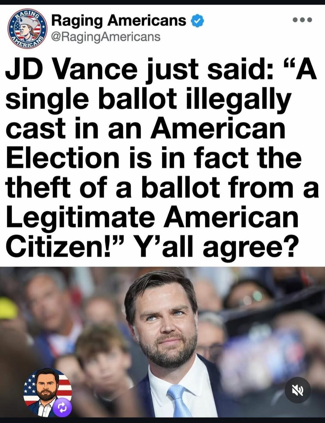 Raging Americans @RagingAmericans JD Vance just said: “A single ballot illegally cast in an American Election is in fact the theft of a ballot from a Legitimate American Citizen!” Y’all agree?