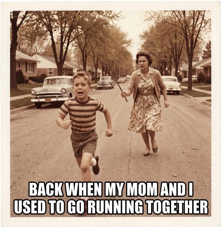 BACK WHEN MY MOM AND I USED TO GO RUNNING TOGETHER