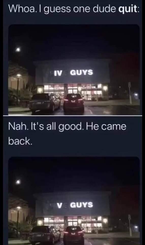 Whoa guess one dude quit Nah Its all good He came back