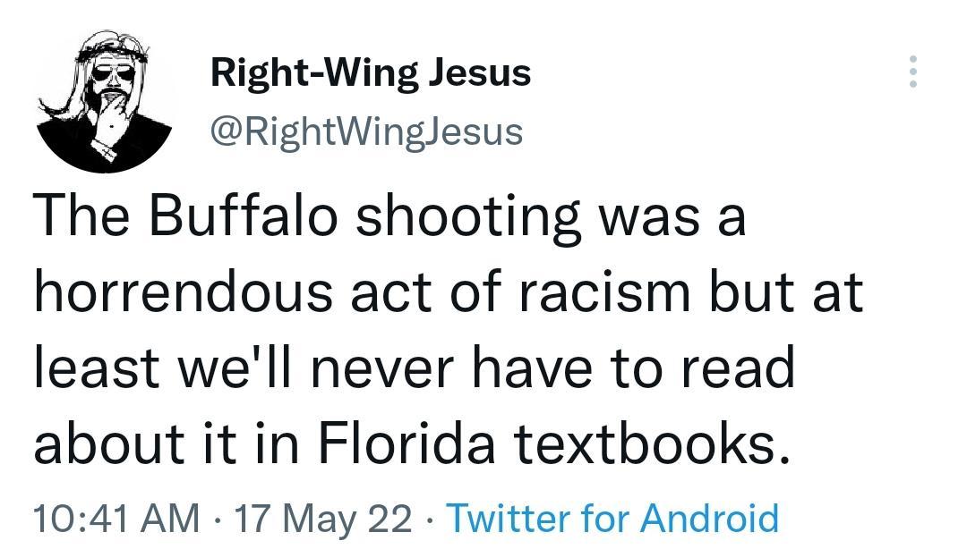 Right Wing Jesus RightWinglesus The Buffalo shooting was a horrendous act of racism but at least well never have to read about it in Florida textbooks 1041 AM 17 May 22 Twitter for Android