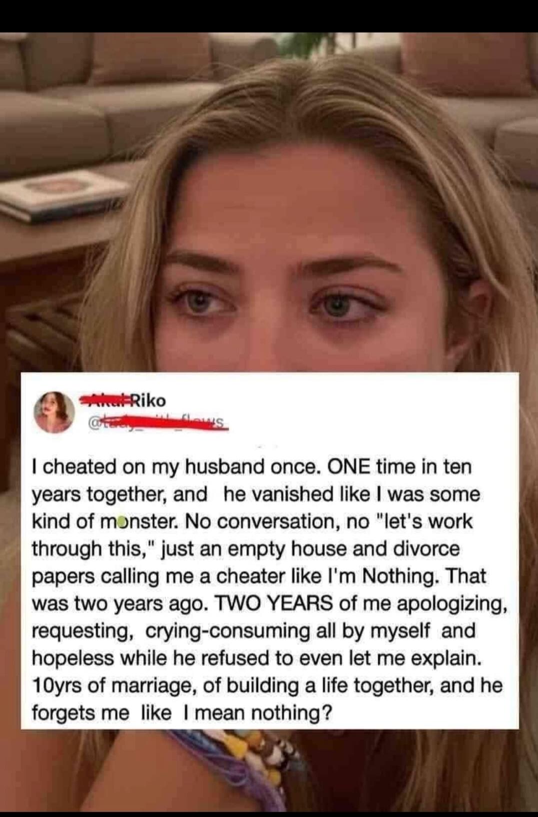I cheated on my husband once. ONE time in ten years together, and he vanished like I was some kind of monster. No conversation, no 