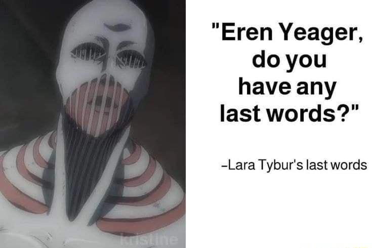 Eren Yeager doyou have any last words Lara Tyburs last words