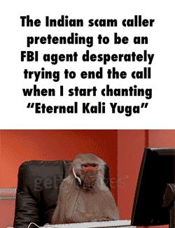 The Indian scam caller pretending to be an FBI agent desperately trying to end the call when start chanting Eternal Kali Yuga