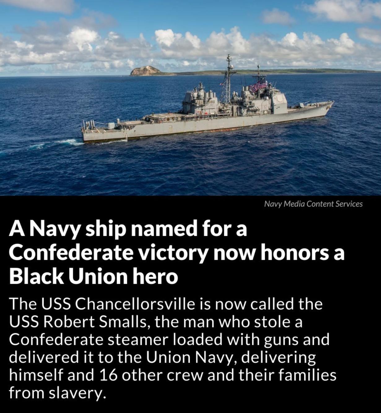 Ny o ContntSevices A Navy ship named for a ofuT11 1 TET RV T ST TATTA L T Lo T ETVL T 1 The USS Chancellorsville is now called the USS Robert Smalls the man who stole a Confederate steamer loaded with guns and delivered it to the Union Navy delivering himself and 16 other crew and their families from slavery