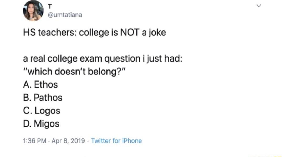 o HS teachers college is NOT a joke areal college exam question i just had which doesnt belong AEthos B Pathos C Logos D Migos 136PM Apr 8 2019 Twiterfor Phone