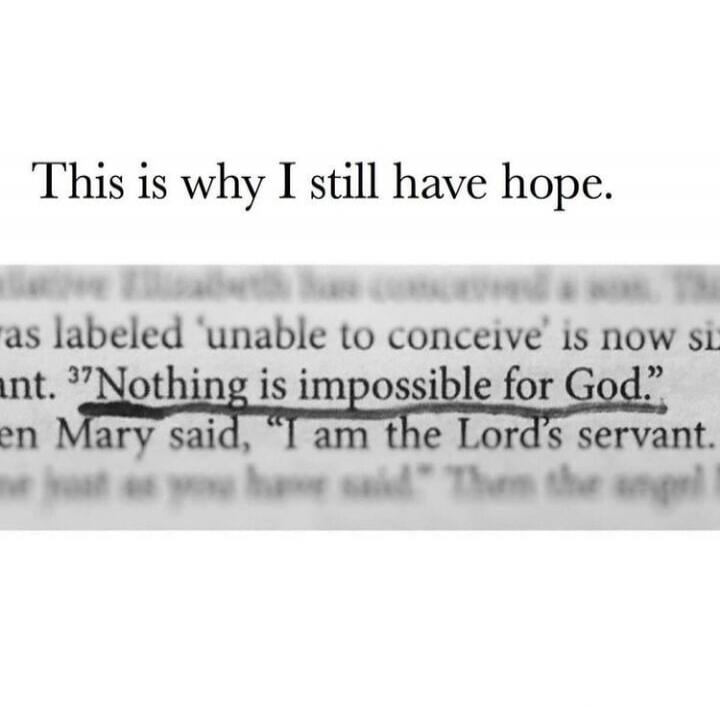This is why I still have hope. Nothing is impossible for God. Mary said, 'I am the Lord's servant.'