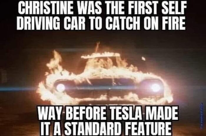 GHRISTINE WAS THE FIRST SELF DRIVING CAR TO CATCH ON FIRE WAYBEFORE TESLAMADE IT A STANDARD FEATURE
