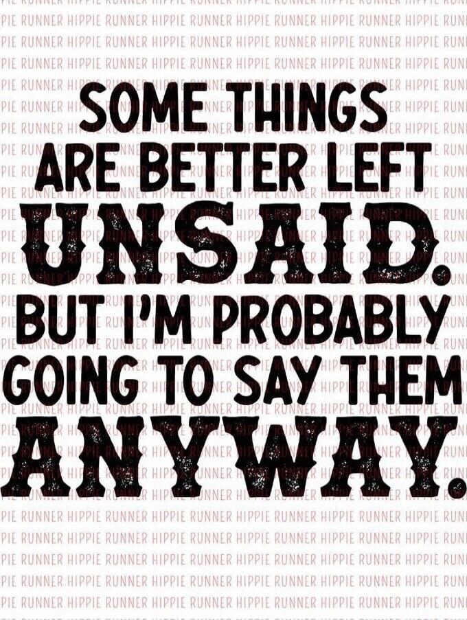 SOME THINGS ARE BETTER LEFT UNSAID BUT I'M PROBABLY GOING TO SAY THEM ANYWAY. Background pattern: PIE RUNNER HIPPIE RUNNER.