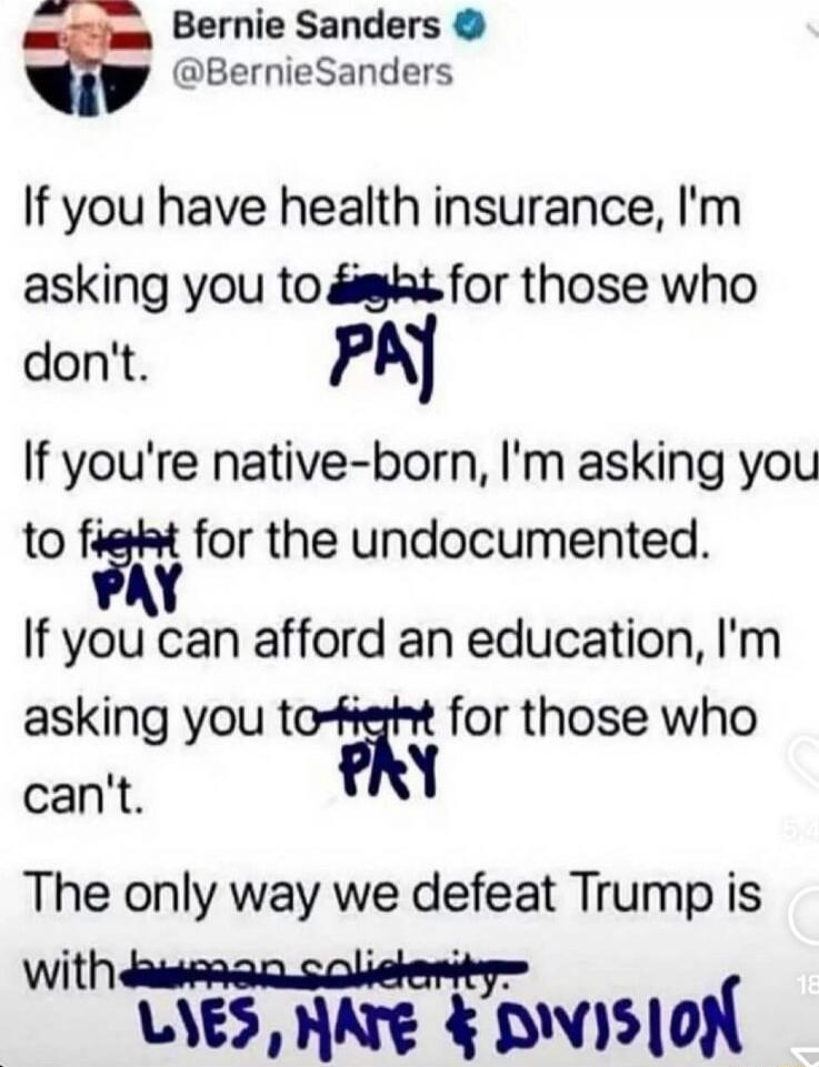 If you have health insurance, I'm asking you to fight for those who don't. If you're native-born, I'm asking you to fight for the undocumented. If you can afford an education, I'm asking you to fight for those who can't. The only way we defeat Trump is with LIES, HATE & DIVISION