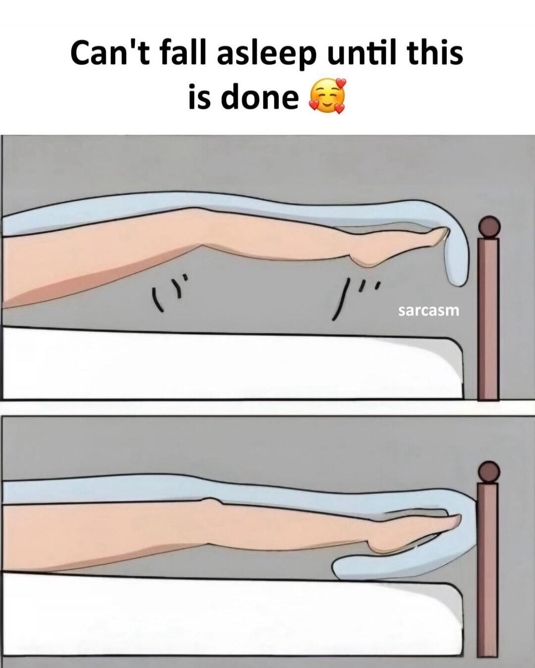 Can't fall asleep until this is done. The image shows a two-panel comic. In the first panel, a person's leg is bent, with their foot resting on a pillow at the head of the bed, labeled 'sarcasm'. In the second panel, the leg is straight, with the foot resting on a pillow at the foot of the bed.