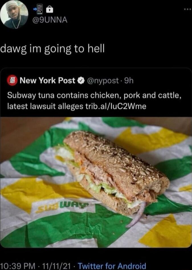 CEIVIN dawg im going to hell New York Post nypost 9h Subway tuna contains chicken pork and cattle latest lawsuit alleges triballuC2Wme 1039 PM 111121 Twitter for Android