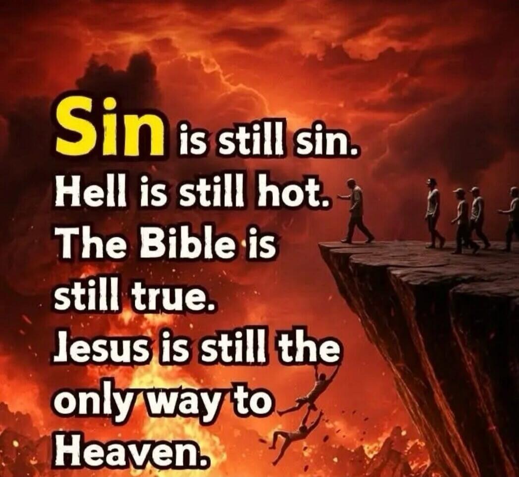 Sin is still sin. Hell is still hot. The Bible is still true. Jesus is still the only way to Heaven.