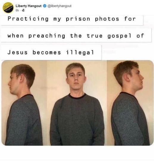 Liberty Hangout gout ER Practicing my prison photos for when preaching the true gospel of Jesus becomes illegal