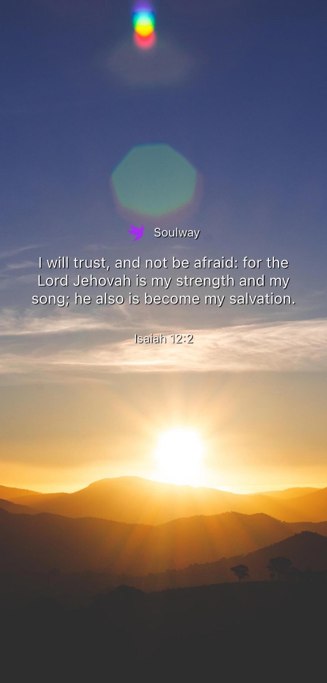 Soulway
I will trust, and not be afraid: for the Lord Jehovah is my strength and my song; he also is become my salvation.
Isaiah 12:2
Session ID: 1061283.