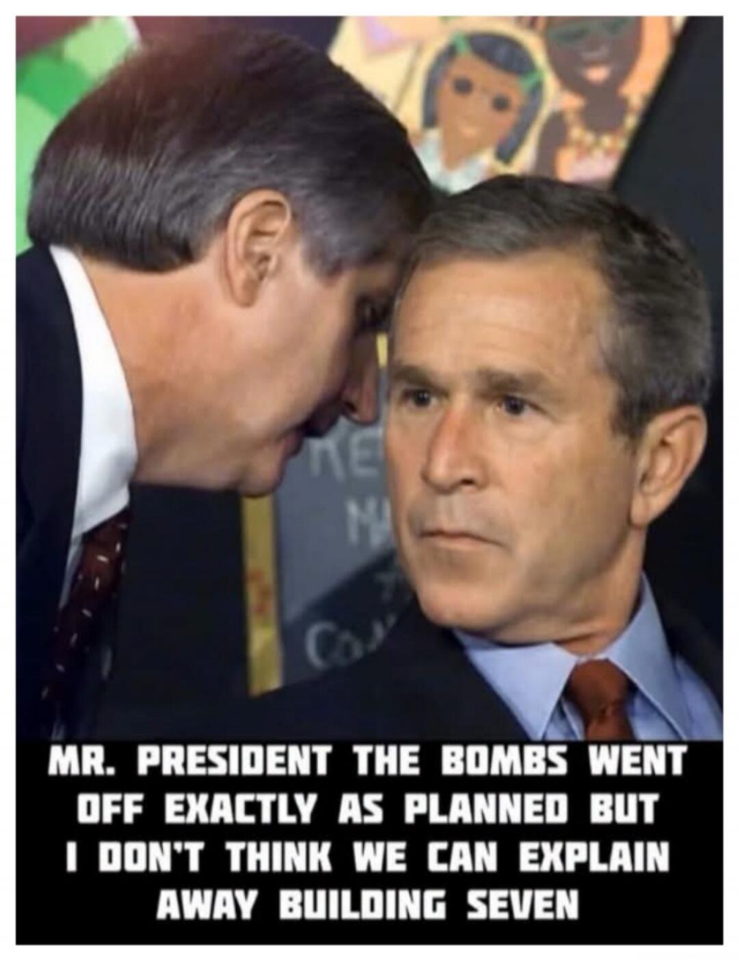 MR. PRESIDENT THE BOMBS WENT OFF EXACTLY AS PLANNED BUT I DON'T THINK WE CAN EXPLAIN AWAY BUILDING SEVEN