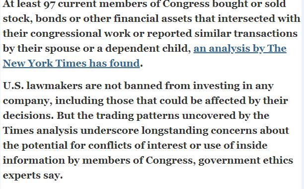 At least 97 current members of Congress bought or sola stock bonds or other financial assets that intersected with their congressional work or reported similar transactions by their spouse or a dependent child an analysis by The New York Times has found US lawmakers are not banned from investing in any company including those that could be affected by their decisions But the trading patterns uncov
