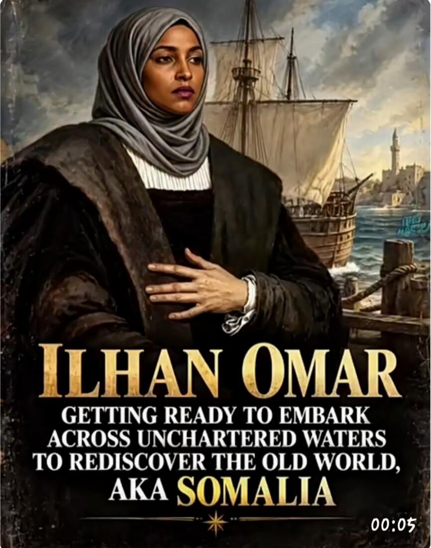 ILHAN OMAR GETTING READY TO EMBARK ACROSS UNCHARTED WATERS TO REDISCOVER THE OLD WORLD, AKA SOMALIA