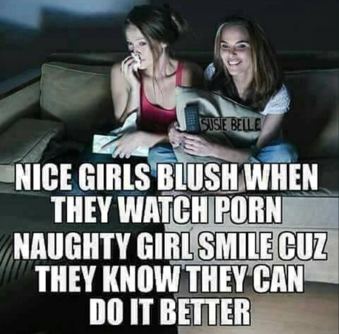 NICE GIRLS BLUSH WHEN THEY WATCH PORN NAUGHTY GIRL SMILE CUZ THEY KNOW THEY CAN DO IT BETTER