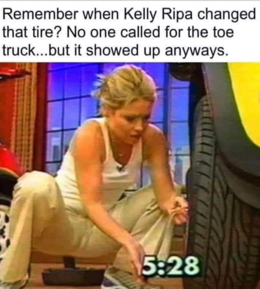 Remember when Kelly Ripa changed that tire No one called for the toe truckbut it showed up anyways