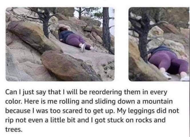 Cory H Prfr fr fr fr Verified Purchase Order them now Reviewed in the United States on July 29 2020 Can just say that will be reordering them in every color Here is me rolling and sliding down a mountain because was too scared to get up My leggings did not rip not even a little bit and got stuck on rocks and trees 13813 people found this helpful