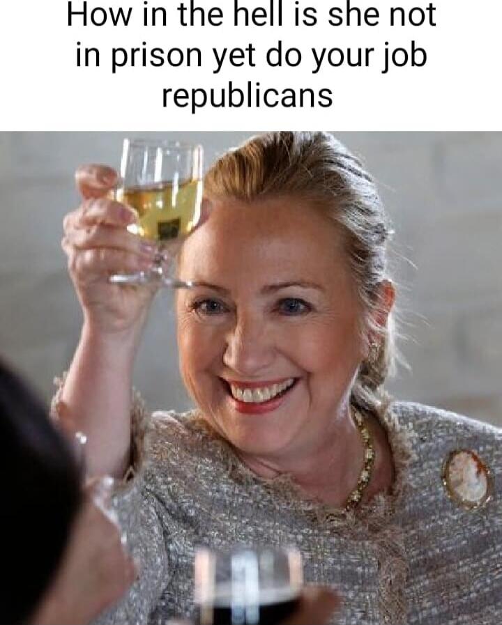 How in the hell is she not in prison yet do your job Republicans