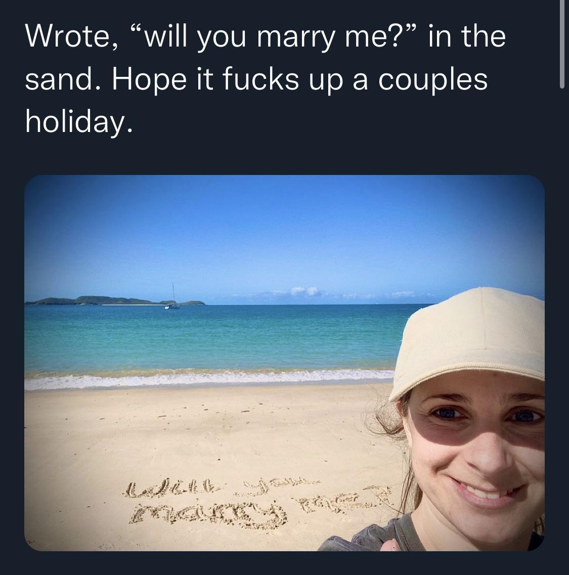 Wrote will you marry me in the sand Hope it fucks up a couples CIIEWA