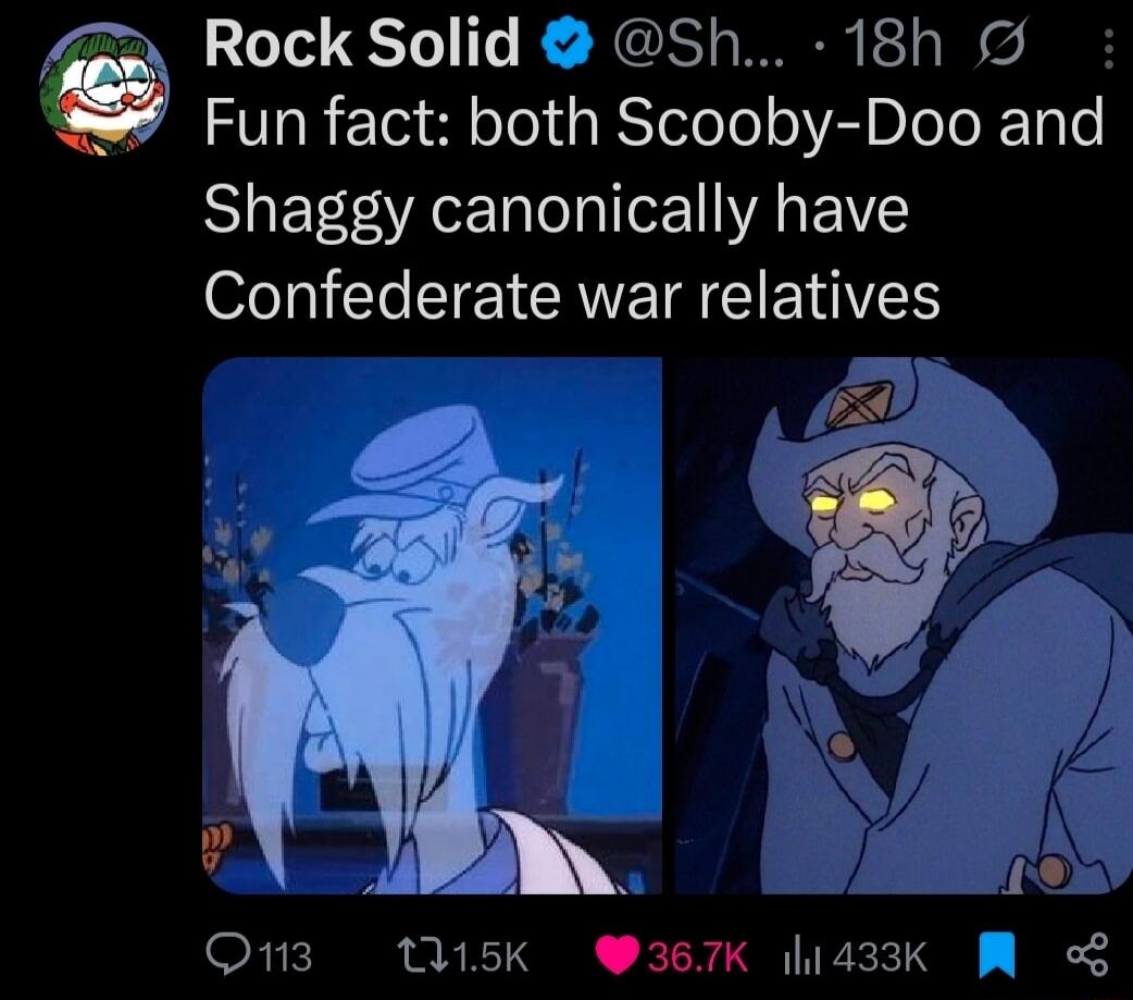 Rock Solid @Sh... 18h Fun fact: both Scooby-Doo and Shaggy canonically have Confederate war relatives