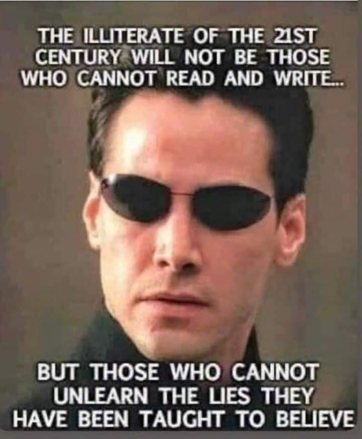 THE ILLITERATE OF THE 21ST CENTURYWILL NOT BE THOSE WHO CANNOT READ AND WRITE t BUT THOSE WHO CANNOT UNLEARN THE LIES THEY HAVE BEEN TAUGHT TO BELIEVE