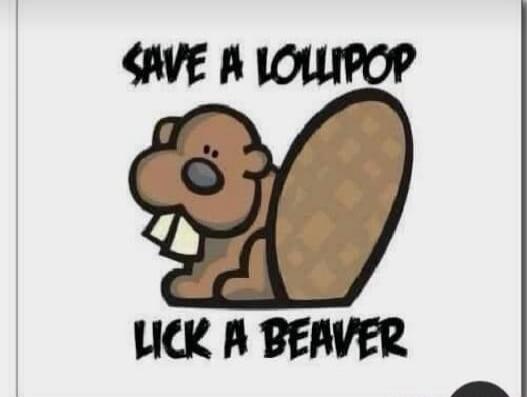 SAVE A LOLLIPOP LICK A BEAVER