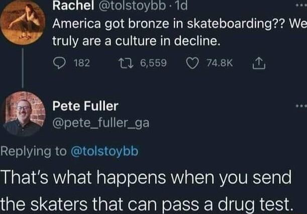 Rachel tolstoybb 1d b America got bronze in skateboarding We truly are a culture in decline 182 6589 Q 7ek m Pete Fuller J 111 CHR V T R RGCNGIGIEGIYE Thats what happens when you send the skaters that can pass a drug test