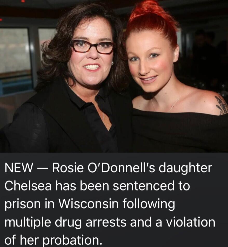 NEW — Rosie O’Donnell’s daughter Chelsea has been sentenced to prison in Wisconsin following multiple drug arrests and a violation of her probation.