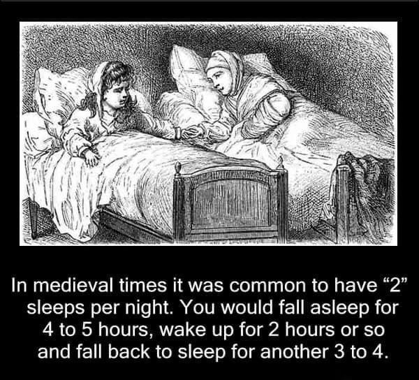 In medieval times it was common to have 2 sleeps per night You would fall asleep for 4 to 5 hours wake up for 2 hours or so EUGREINGET S RSN R el Ty ol ISR R