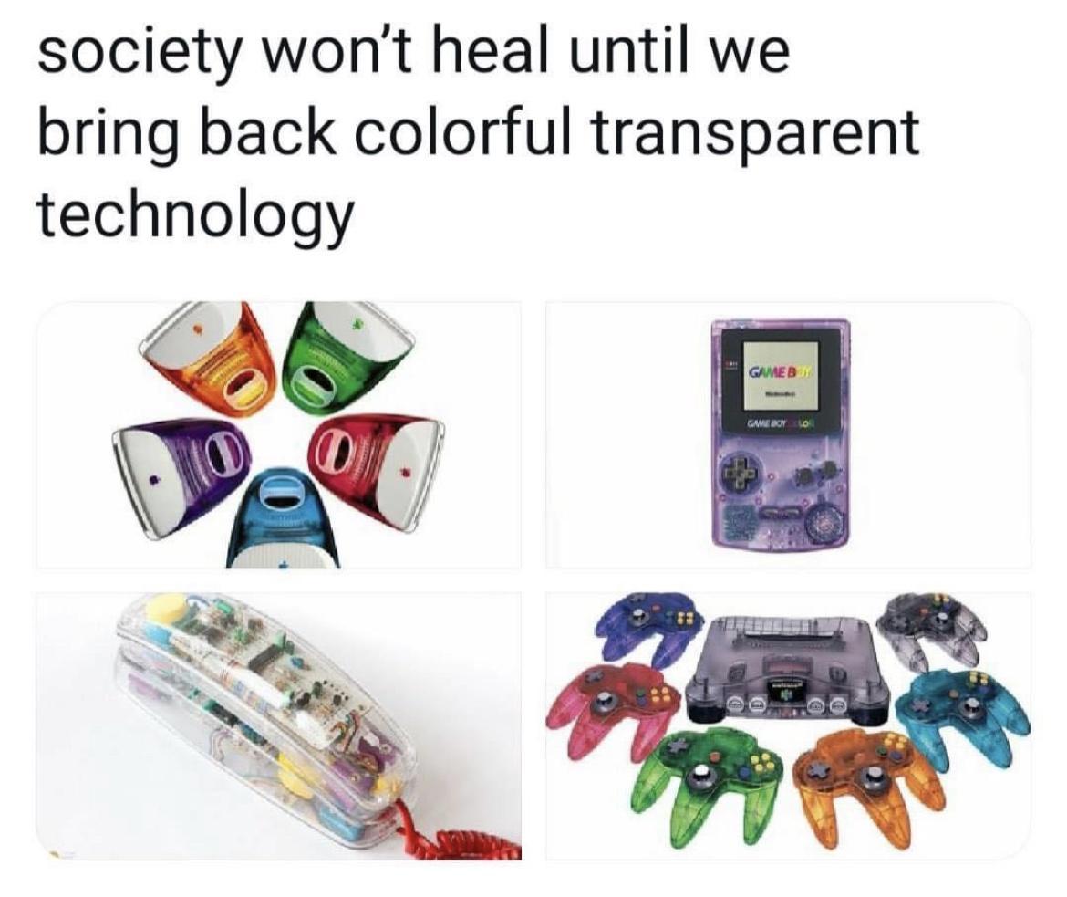 society wont heal until we bring back colorful transparent technology