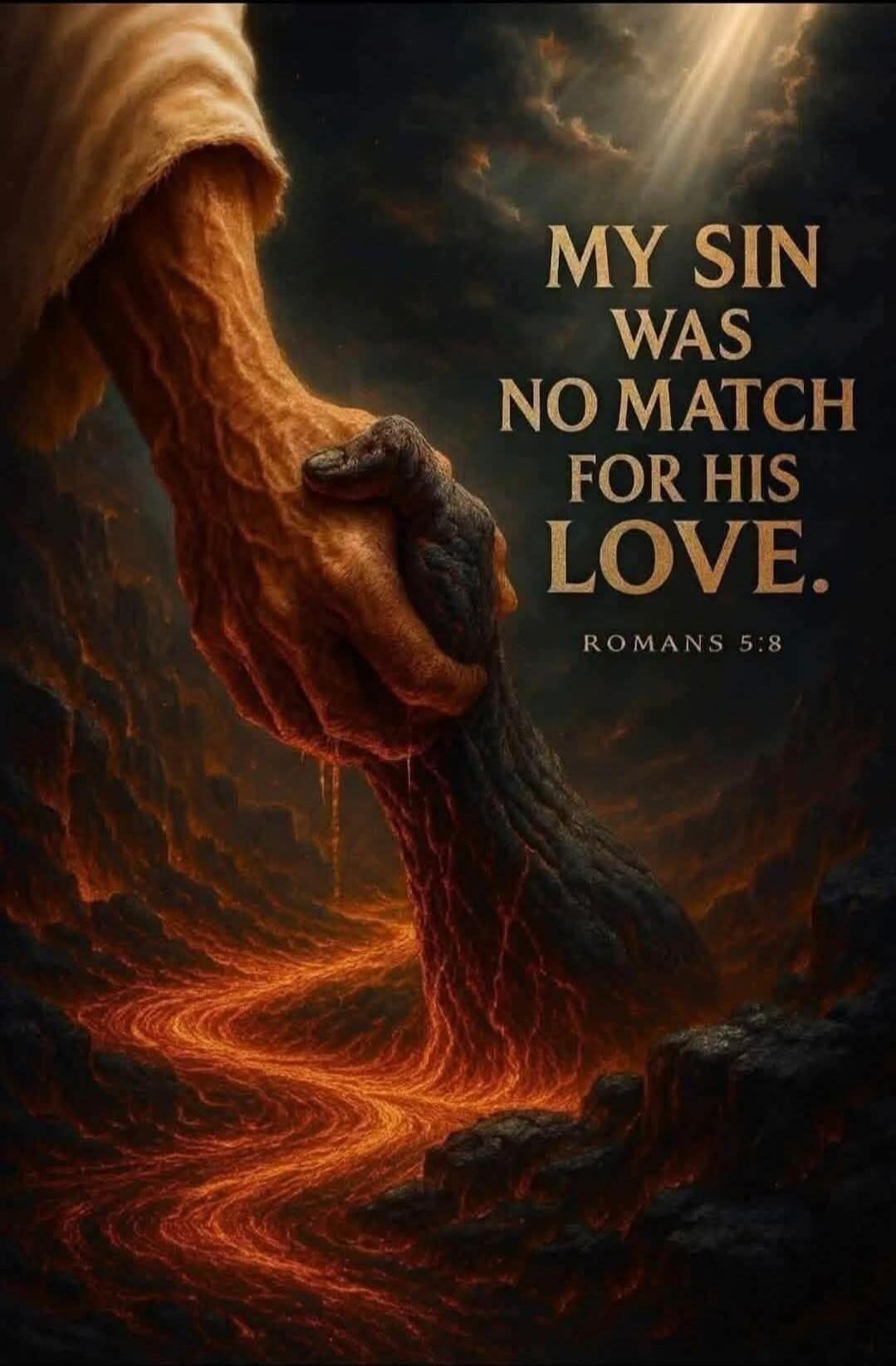 MY SIN WAS NO MATCH FOR HIS LOVE. ROMANS 5:8