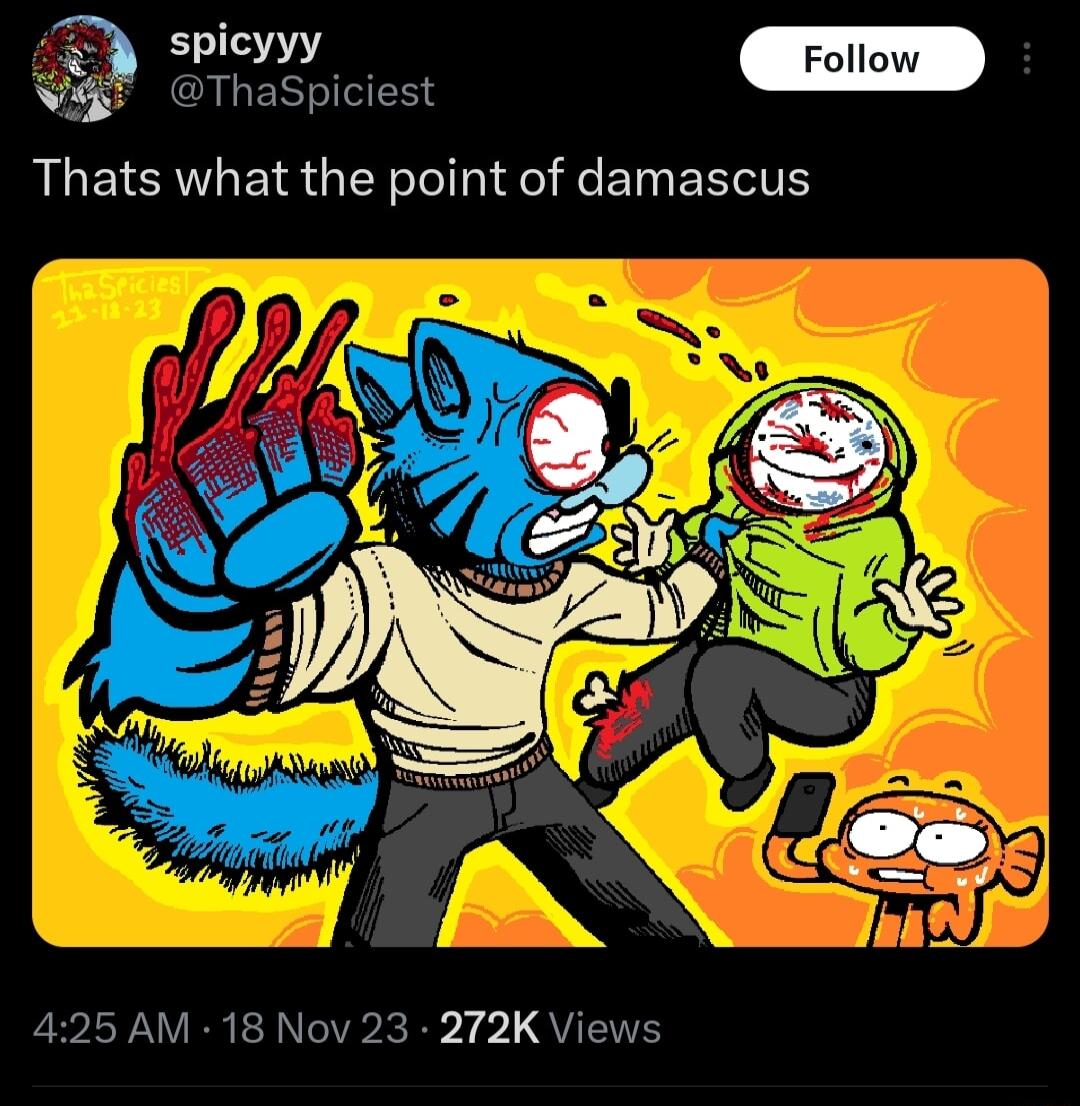 Jpid e V47 ThaSpiciest Thats what the point of damascus L LY VRTINS kR Y o1 QUIS