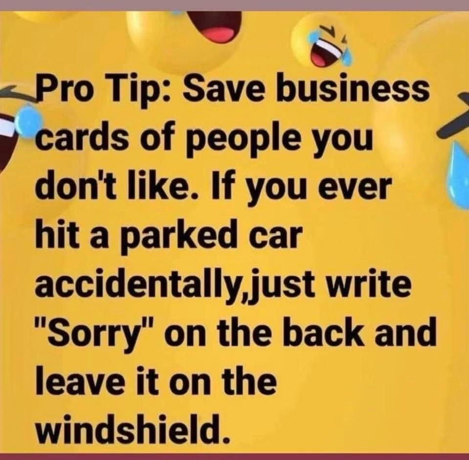 Pro Tip: Save business cards of people you don't like. If you ever hit a parked car accidentally, just write 
