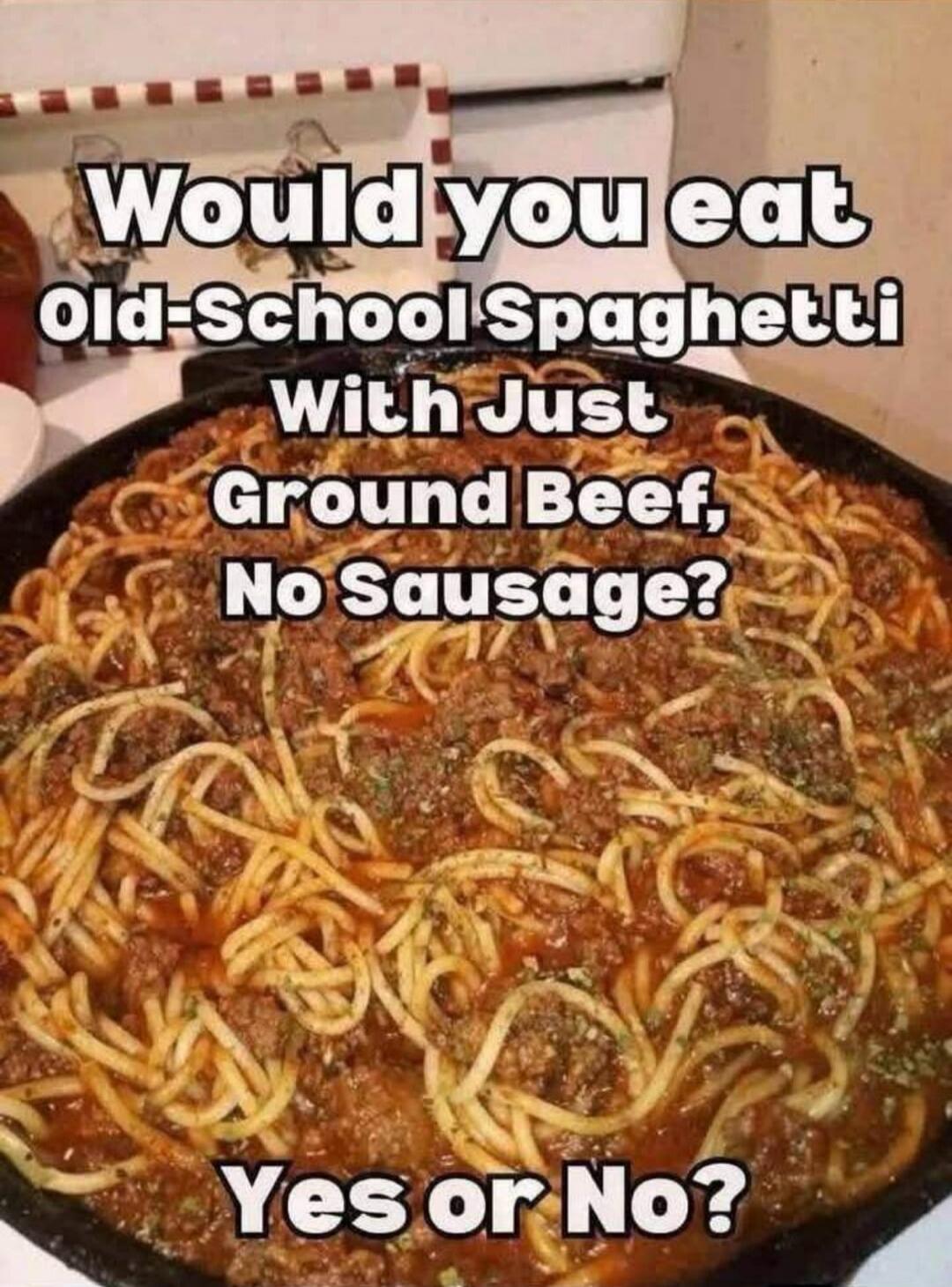 Would you eat old-school Spaghetti With Just Ground Beef, No Sausage? Yes or No?