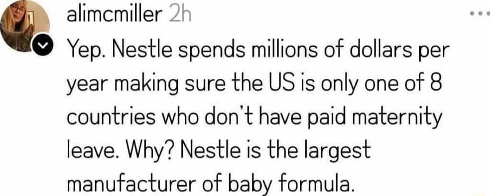 alimemiller 2 I Yep Nestle spends millions of dollars per year making sure the US is only one of 8 countries who dont have paid maternity leave Why Nestle is the largest manufacturer of baby formula