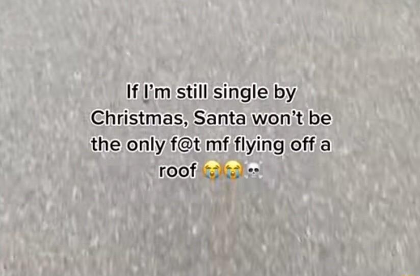 If m stillsingle by Christmas Santa wont be the only ft mf flying offa oo ficaisalies