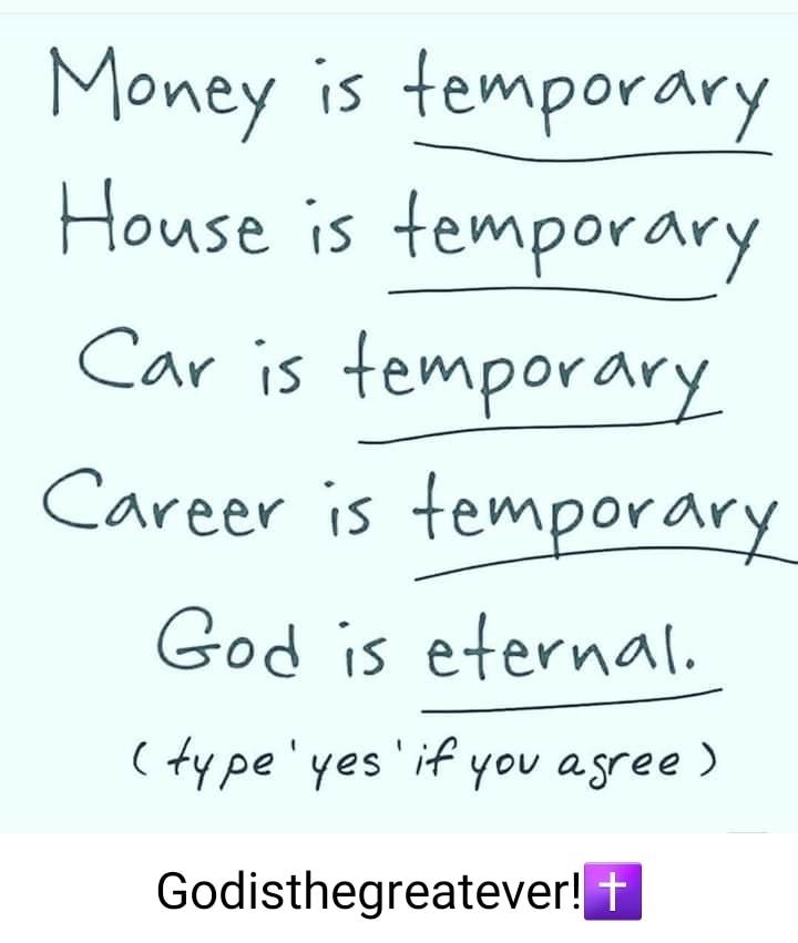 Money is temporary e House s temporary B euapcary Career is temporary God s efernal 4ypeyesif yov agree Godisthegreateverjgg