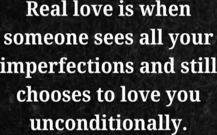 Real love is when someone sees all your imperfections and still chooses to love you unconditionally.