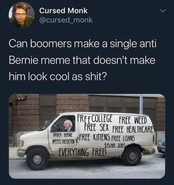 Cursed Monk v LeVgTTe Maalolal Can boomers make a single anti Bernie meme that doesnt make him look cool as shit FREECOLLEGE FREE WEED FREE SER FREE HEALTHCAR DRVIR BERNE arcmeserd RCC NITTENS FREE LOANS
