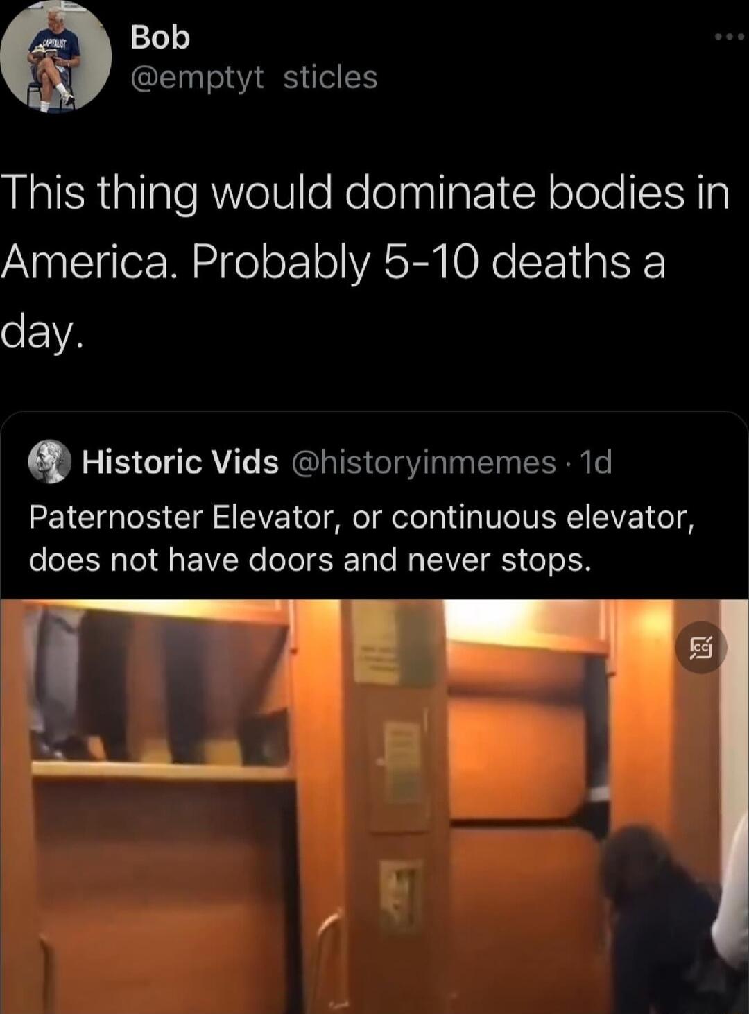 1 emptyt sticles This thing would dominate bodies in AN pal g Ter M ne o F1o VASR O RO SE G day Q Historic Vids historyinmemes 1d Paternoster Elevator or continuous elevator oo R A EV W oTeT g To M TAVZT eTo a A 7