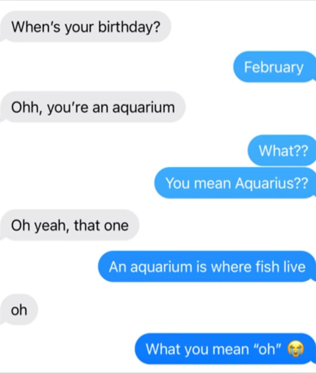 Whens your birthday 2 10VE Y Ohh youre an aquarium AV CEL W VET VY4 Oh yeah that one An aquarium is where fish live oh What you mean c