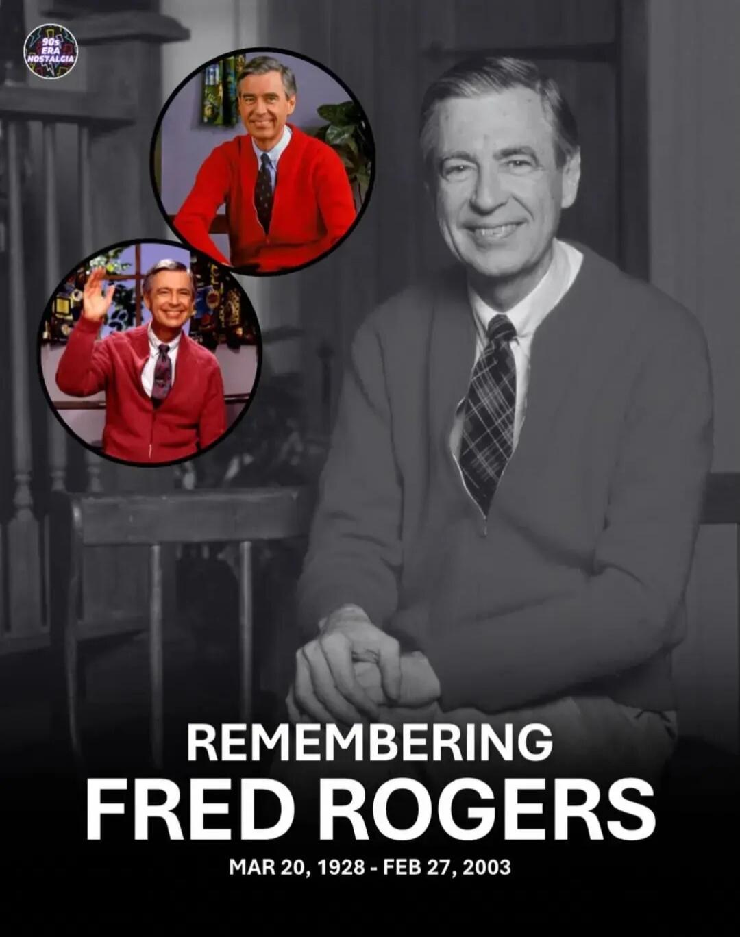 REMEMBERING FRED ROGERS MAR 20, 1928 - FEB 27, 2003